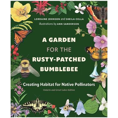 Green book cover bordered with flowers, butterflies and bees. Text reads: LORRAINE JOHNSON and SHEILA COLLA Illustration by ANN SANDERSON. A GARDEN FOR THE RUSTY-PATCHED BUMBLEBEE. Creating Habitat for Native Pollinators. Ontario and Great Lakes Edition
